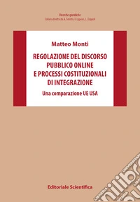 Regolazione del discorso pubblico online e processi costituzionali di integrazione. Una comparazione UE Usa libro