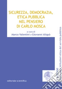 Sicurezza, democrazia, etica pubblica nel pensiero di Carlo Mosca libro