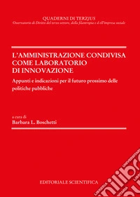 L'amministrazione condivisa come laboratorio di innovazione. Appunti ed indicazioni per il futuro prossimo delle politiche pubbliche libro
