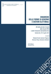 Dinamiche delle forme di governo e sistemi elettorali (Atti della giornate di studio della Scuola DPCE e della Fondazione Giambattista Vico Vatola (SA), 29-30 aprile 2023) libro