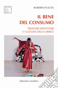 Il bene del consumo. Processi identitari e cultura della merce