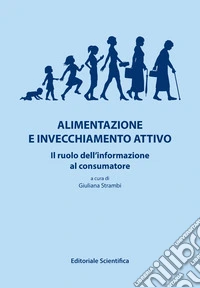 Alimentazione e invecchiamento attivo. Il ruolo dell'informazione al consumatore libro