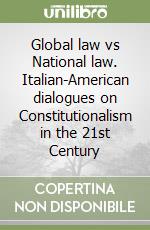 Global law vs National law. Italian-American dialogues on Constitutionalism in the 21st Century libro