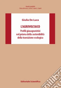 L'agrovoltaico. Profili giusagraristici nel prisma della sostenibilità della transizione ecologica libro