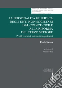 La personalità giuridica degli enti non societari dal codice civile alla riforma del terzo settore. Profili evolutivi, sistematici e applicativi libro