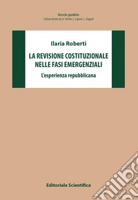 La revisione costituzionale nelle fasi emergenziali. L'esperienza repubblicana libro