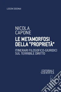 Le metamorfosi della "proprietà". Itinerari filosofico-giuridici sul terribile diritto libro