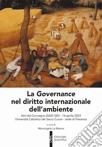 La governance nel diritto internazionale dell'ambiente (Atti del convegno DASS SIDI-14 aprile 2023 -Università cattolica del Sacro Cuore - sede di Piacenza) libro