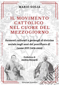 Il movimento cattolico nel cuore del Mezzogiorno. Fermenti culturali e germogli di dottrina sociale negli anni del pontificato di Leone XIII (1878-1903) libro
