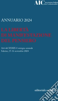 La libertà di manifestazione del pensiero. Atti del XXXIX Conegno annuale (Salerno, 15-16 novembre 2024) libro