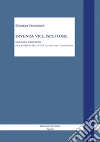 Diventa vice ispettore. Manuale completo per affrontare tutte le fasi del concorso libro