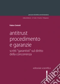Antitrust procedimento e garanzie. Scritti «garantisti» sul diritto della concorrenza libro