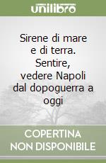 Sirene di mare e di terra. Sentire, vedere Napoli dal dopoguerra a oggi libro