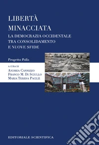 Libertà minacciata. La democrazia occidentale tra consolidamento e nuove sfide libro