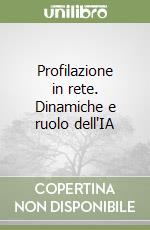 Profilazione in rete. Dinamiche e ruolo dell'IA libro