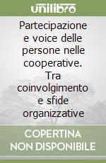 Partecipazione e voice delle persone nelle cooperative. Tra coinvolgimento e sfide organizzative libro