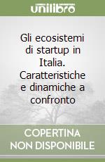 Gli ecosistemi di startup in Italia. Caratteristiche e dinamiche a confronto libro