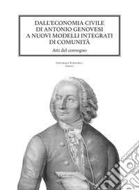 Dall'economia civile di Antonio Genovesi a nuovi modelli integrati di comunità. Atti del Convegno libro