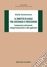 Il diritto di asilo tra sostanza e procedura. Fondamenti costituzionali, sviluppi interpretativi e sfide applicative libro