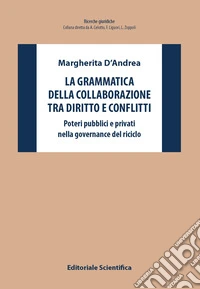 La grammatica della collaborazione tra diritto e conflitti. Poteri pubblici e privati nella governance del riciclo libro