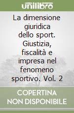 La dimensione giuridica dello sport. Giustizia, fiscalità e impresa nel fenomeno sportivo. Vol. 2 libro