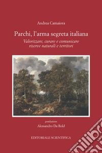 Parchi, l'arma segreta italiana. Valorizzare, curare e comunicare riserve naturali e territori libro