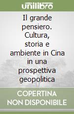 Il grande pensiero. Cultura, storia e ambiente in Cina in una prospettiva geopolitica
