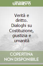 Verità e diritto. Dialoghi su Costituzione, giustizia e umanità libro