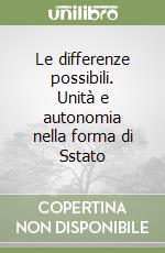 Le differenze possibili. Unità e autonomia nella forma di Sstato libro