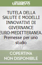 TUTELA DELLA SALUTE E MODELLI INNOVATIVI DI GIVERNANCE EURO-MEDITTERANEA. Premesse per uno studio libro