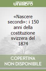 «Nascere secondi»: i 150 anni della costituzione svizzera del 1874