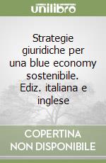 Strategie giuridiche per una blue economy sostenibile. Ediz. italiana e inglese libro