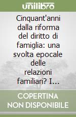 Cinquant'anni dalla riforma del diritto di famiglia: una svolta epocale delle relazioni familiari? I precedenti, lo stato dell'arte, le prospettive libro