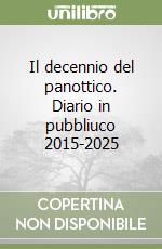Il decennio del panottico. Diario in pubbliuco 2015-2025 libro