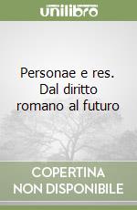 Personae e res. Dal diritto romano al futuro