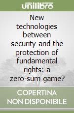 New technologies between security and the protection of fundamental rights: a zero-sum game?