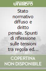Stato normativo diffuso e diritto penale. Spunti di riflessione sulle tensioni tra regola ed eccezione nella riformulazione libro