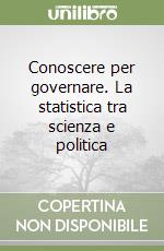 Conoscere per governare. La statistica tra scienza e politica
