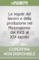 Le regole del lavoro e della produzione nel Mezzogiorno dal XVII al XIX secolo