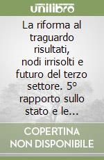 La riforma al traguardo risultati, nodi irrisolti e futuro del terzo settore. 5° rapporto sullo stato e le prospettive del diritto del terzo settore in Italia libro
