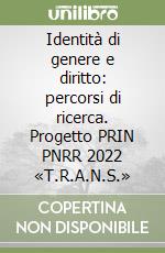 Identità di genere e diritto: percorsi di ricerca. Progetto PRIN PNRR 2022 «T.R.A.N.S.» libro