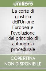 La corte di giustizia dell'Unione Europea e l'evoluzione del principio di autonomia procedurale libro
