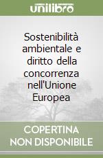 Sostenibilità ambientale e diritto della concorrenza nell'Unione Europea libro
