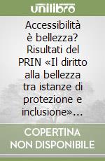 Accessibilità è bellezza? Risultati del PRIN «Il diritto alla bellezza tra istanze di protezione e inclusione» Università degli Studi di Napoli Federico II