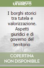 I borghi storici tra tutela e valorizzazione. Aspetti giuridici e di governo del territorio libro