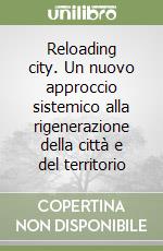 Reloading city. Un nuovo approccio sistemico alla rigenerazione della città e del territorio