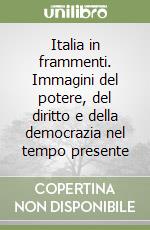 Italia in frammenti. Immagini del potere, del diritto e della democrazia nel tempo presente