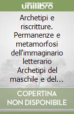 Archetipi e riscritture. Permanenze e metamorfosi dell'immaginario letterario Archetipi del maschile e del femminile Saul, Ulisse, Orfeo, Chisciotte libro
