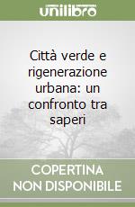 Città verde e rigenerazione urbana: un confronto tra saperi