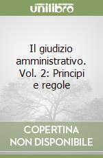 Il giudizio amministrativo. Vol. 2: Principi e regole libro